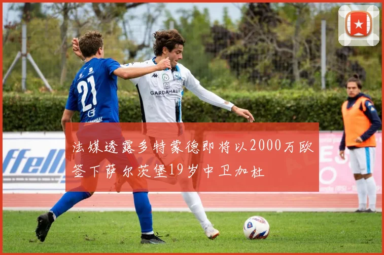 法媒透露多特蒙德即将以2000万欧签下萨尔茨堡19岁中卫加杜
